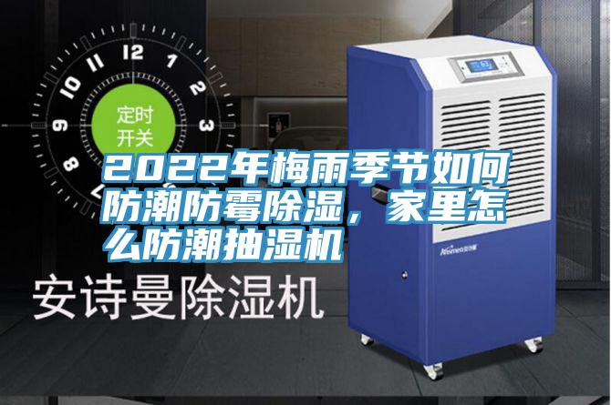 2022年梅雨季節如何防潮防霉除濕,家里怎么防潮抽濕機