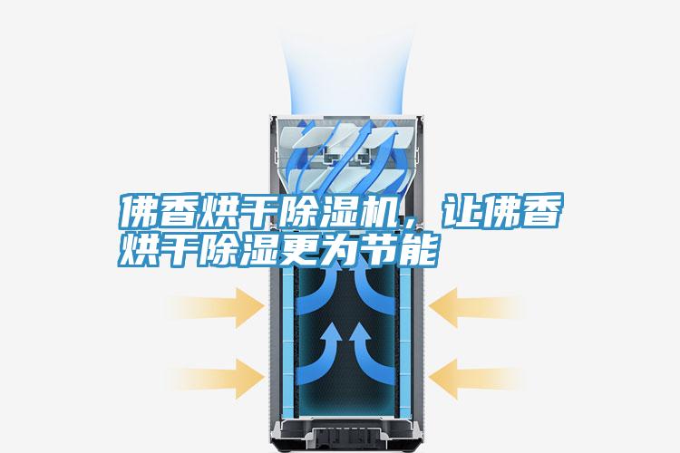 佛香烘干除濕機,讓佛香烘干除濕更為節能