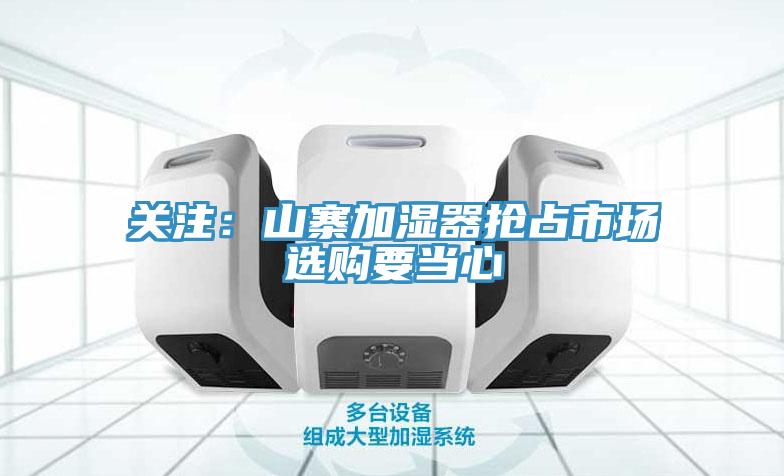 關(guān)注:山寨加濕器搶占市場 選購要當(dāng)心