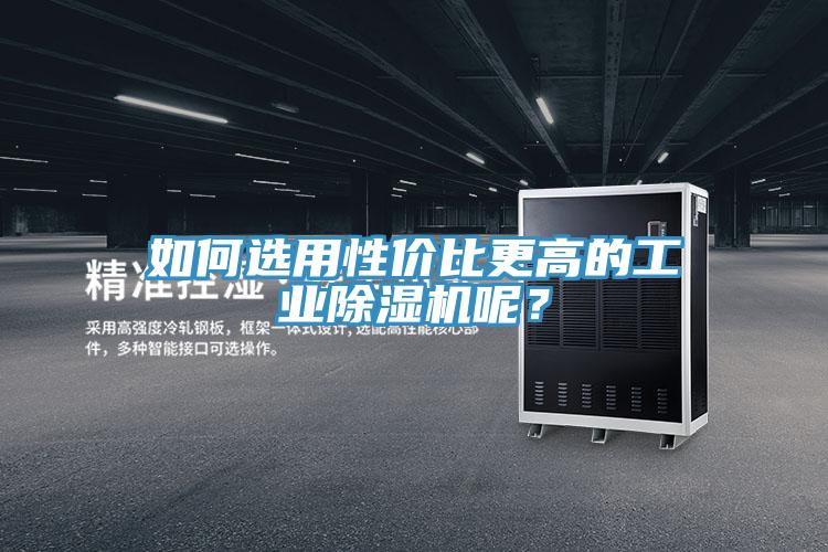 如何選用性價比更高的工業除濕機呢?