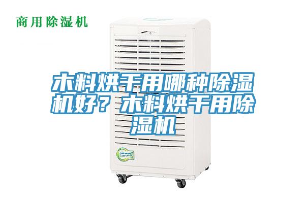 木料烘干用哪種除濕機好？木料烘干用除濕機