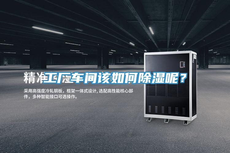 工廠車間該如何除濕呢？
