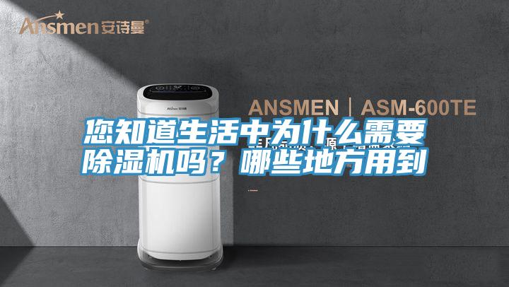 您知道生活中為什么需要除濕機嗎？哪些地方用到