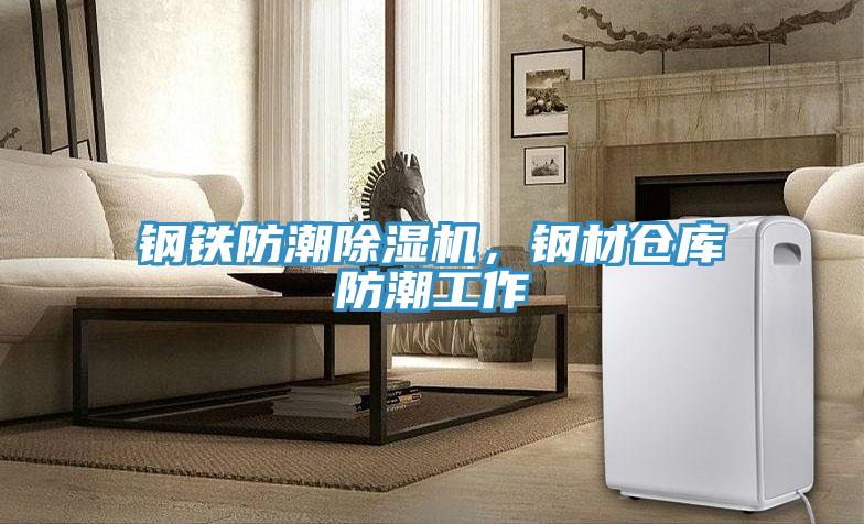鋼鐵防潮除濕機,鋼材倉庫防潮工作