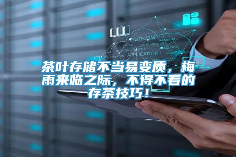 茶葉存儲(chǔ)不當(dāng)易變質(zhì)，梅雨來(lái)臨之際，不得不看的存茶技巧！