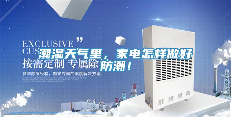 潮濕天氣里,家電怎樣做好防潮!