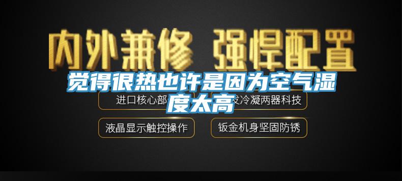 覺得很熱也許是因?yàn)榭諝鉂穸忍?></div>
								<div   id=