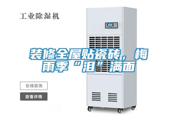 裝修全屋貼瓷磚,梅雨季“淚”滿面