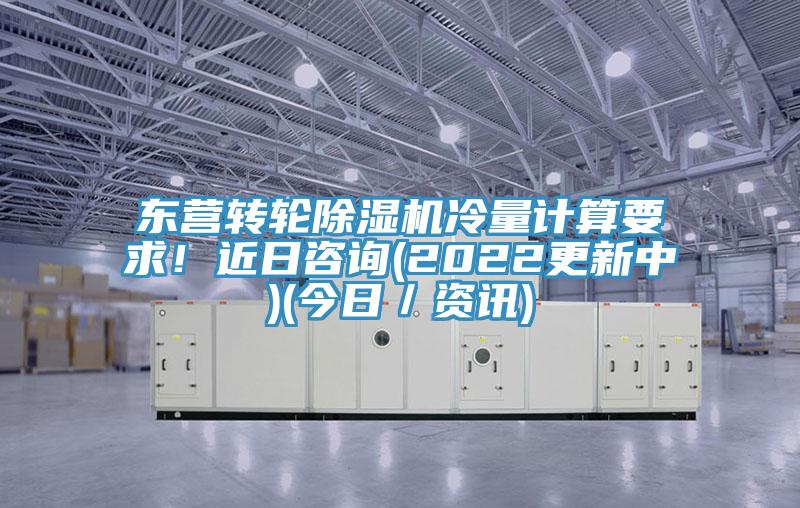 東營(yíng)轉(zhuǎn)輪除濕機(jī)冷量計(jì)算要求！近日咨詢(2022更新中)(今日／資訊)