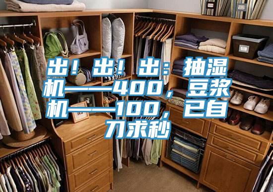 出！出！出：抽濕機(jī)——400，豆?jié){機(jī)——100，已自刀求秒