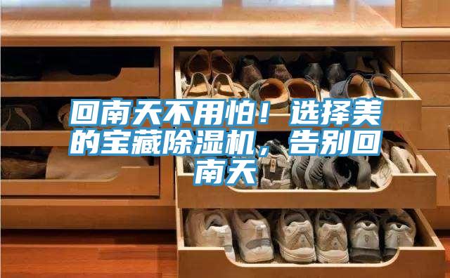 回南天不用怕！選擇美的寶藏除濕機，告別回南天