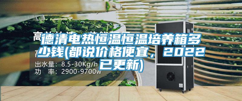 德清電熱恒溫恒溫培養箱多少錢(都說價格便宜，2022已更新)