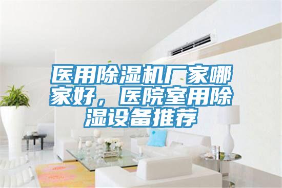 醫(yī)用除濕機廠家哪家好，醫(yī)院室用除濕設備推薦