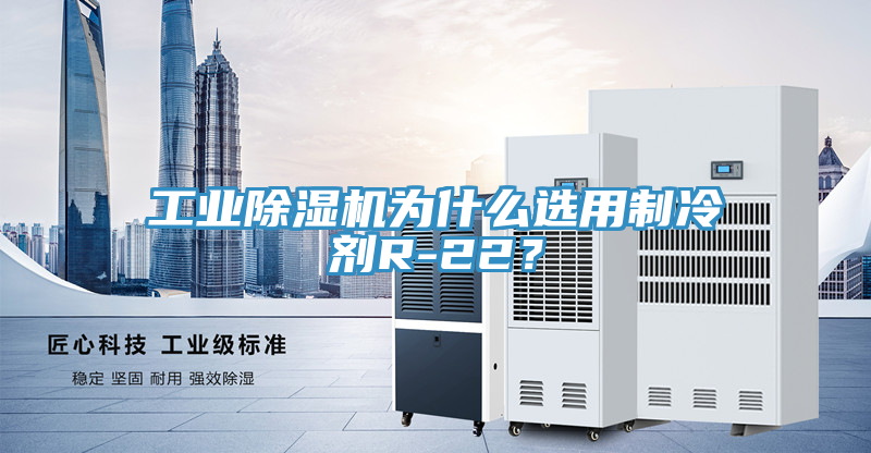 工業(yè)除濕機(jī)為什么選用制冷劑R-22？