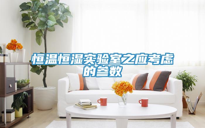 恒溫恒濕實驗室之應考慮的參數