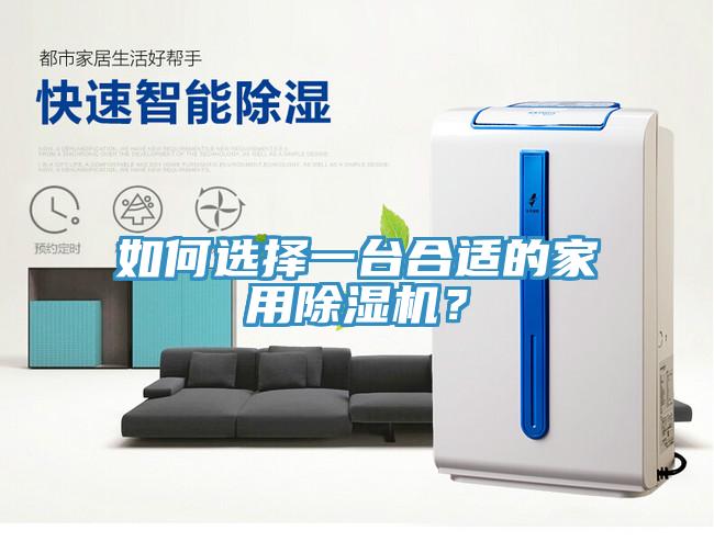 如何選擇一臺(tái)合適的家用除濕機(jī)？