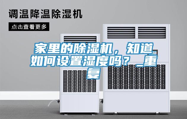 家里的除濕機，知道如何設置濕度嗎？_重復