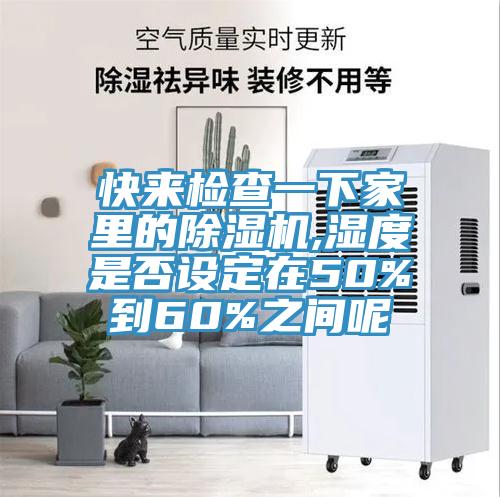 快來(lái)檢查一下家里的除濕機(jī),濕度是否設(shè)定在50%到60%之間呢