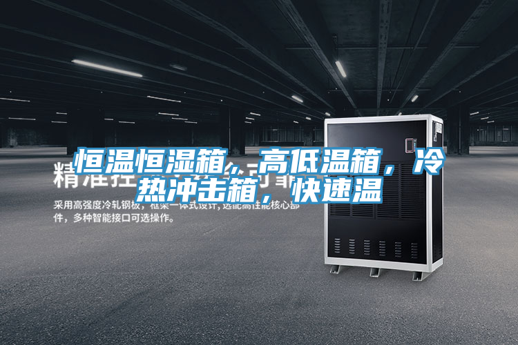 恒溫恒濕箱，高低溫箱，冷熱沖擊箱，快速溫