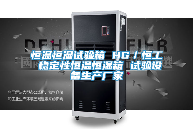 恒溫恒濕試驗箱 HG/恒工 穩(wěn)定性恒溫恒濕箱 試驗設備生產(chǎn)廠家