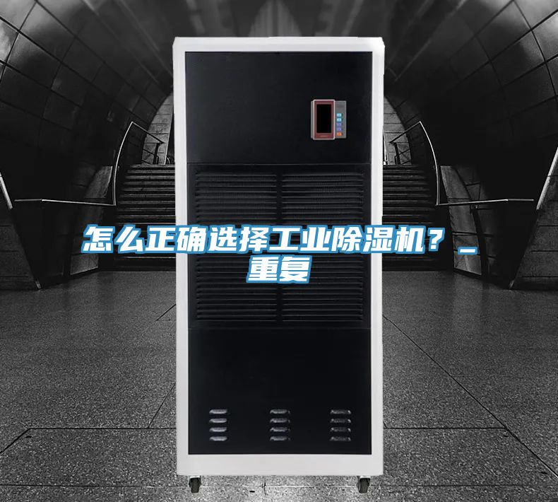 怎么正確選擇工業除濕機?_重復
