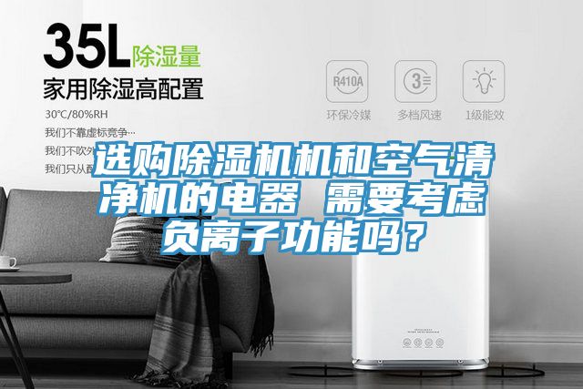 選購(gòu)除濕機(jī)機(jī)和空氣清凈機(jī)的電器 需要考慮負(fù)離子功能嗎？