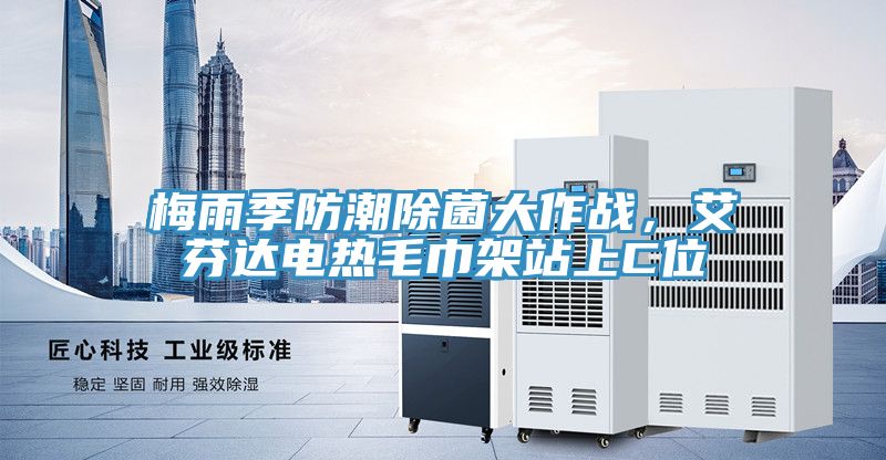 梅雨季防潮除菌大作戰,艾芬達電熱毛巾架站上C位