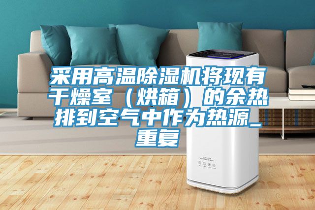 采用高溫除濕機將現(xiàn)有干燥室(烘箱)的余熱排到空氣中作為熱源_重復