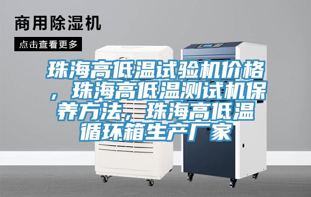 珠海高低溫試驗機價格，珠海高低溫測試機保養方法，珠海高低溫循環箱生產廠家