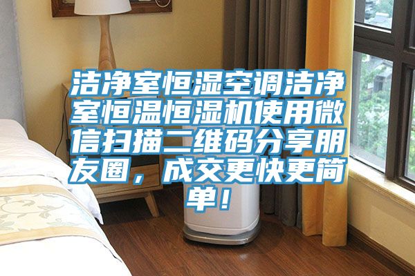 潔凈室恒濕空調(diào)潔凈室恒溫恒濕機(jī)使用微信掃描二維碼分享朋友圈，成交更快更簡單！