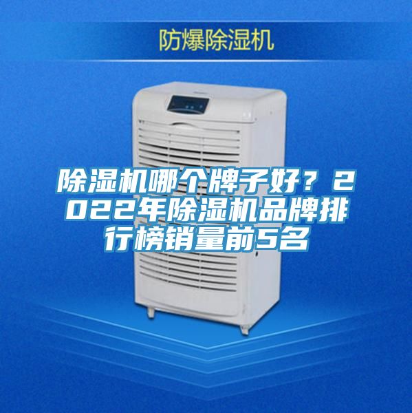 除濕機(jī)哪個(gè)牌子好？2022年除濕機(jī)品牌排行榜銷(xiāo)量前5名