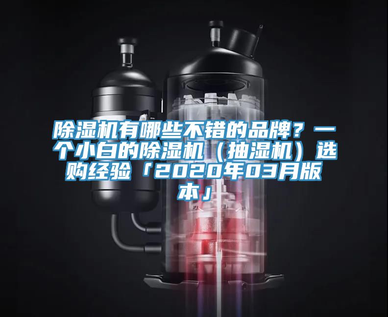 除濕機(jī)有哪些不錯(cuò)的品牌?一個(gè)小白的除濕機(jī)(抽濕機(jī))選購(gòu)經(jīng)驗(yàn)「2020年03月版本」