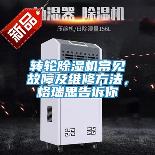 轉輪除濕機常見故障及維修方法,格瑞思告訴你
